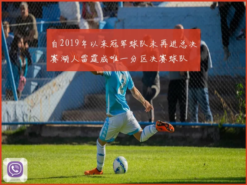 自2019年以来冠军球队未再进总决赛湖人雷霆成唯一分区决赛球队