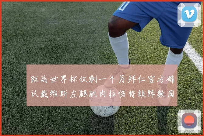 距离世界杯仅剩一个月拜仁官方确认戴维斯左腿肌肉拉伤将缺阵数周